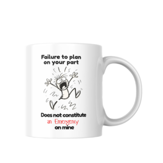 Work Coffee Mug - failure to plan on your part, does not constitute an emergency on mine