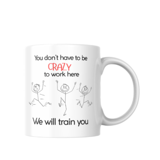 Work coffee mug - You don't have to be crazy to work here, we will train you